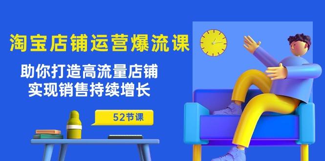 淘宝店铺运营爆流课：助你打造高流量店铺，实现销售持续增长(52节课-kk网创