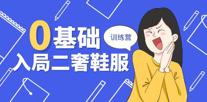 0基础入局-二奢 鞋服训练营，十二年 奢侈品 创业导师分享(20节课-kk网创