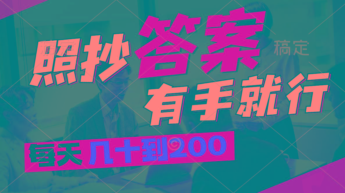 照抄答案，有手就行，每天几十到200-kk网创