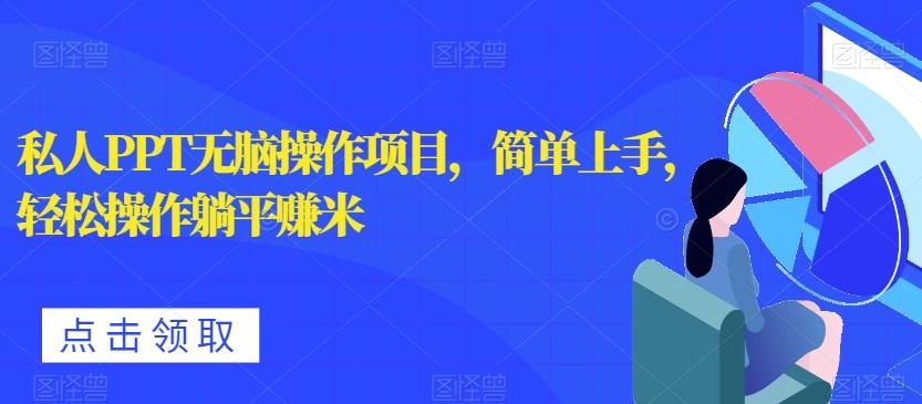 私人PPT无脑操作项目，简单上手，轻松操作躺平赚米-kk网创