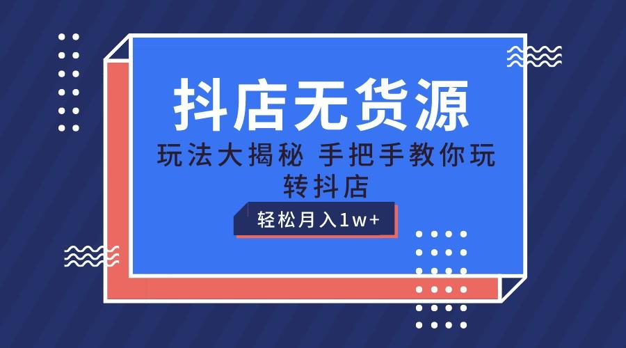 抖店无货源保姆级教程，手把手教你玩转抖店，轻松月入1W+-kk网创
