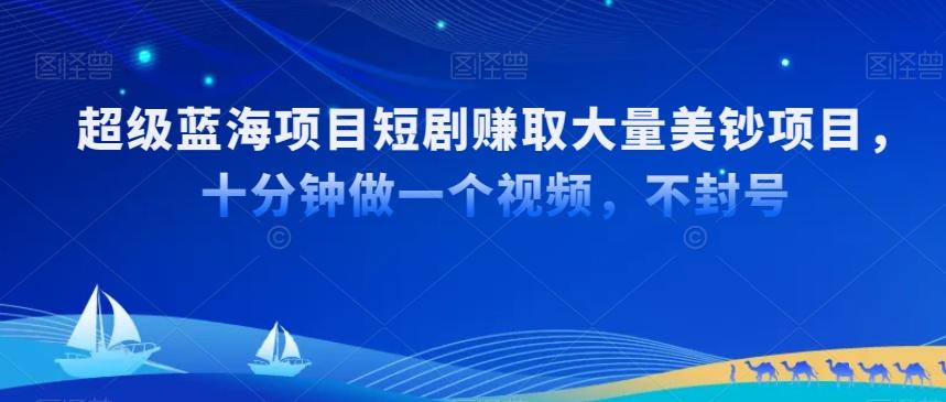 超级蓝海项目短剧赚取大量美钞项目，国内短剧出海tk赚美钞，十分钟做一个视频【揭秘】-kk网创