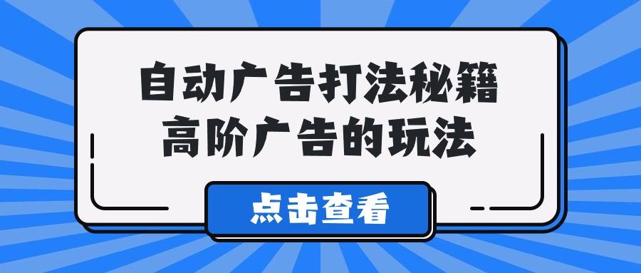 (9298期)A lice自动广告打法秘籍，高阶广告的玩法-kk网创