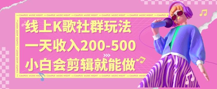 线上K歌社群结合脱单新玩法，无剪辑基础也能日入3位数，长期项目【揭秘】-kk网创
