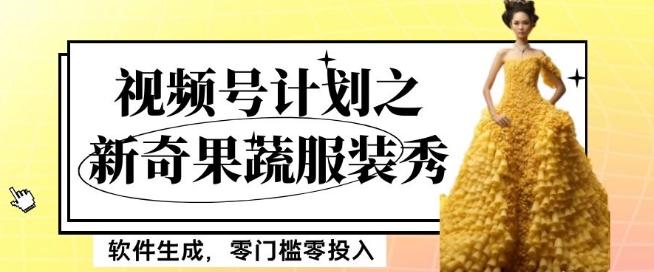 最新项目视频号计划之新奇果蔬服装秀，软件生成，零门槛零投入也可月入5000+【揭秘】-kk网创