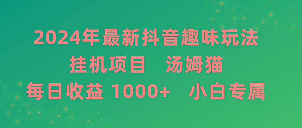 2024年最新抖音趣味玩法挂机项目 汤姆猫每日收益1000多小白专属-kk网创