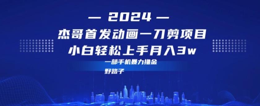 最新首发动画一刀剪野路子暴力撸金月入3w小白轻松上手-kk网创