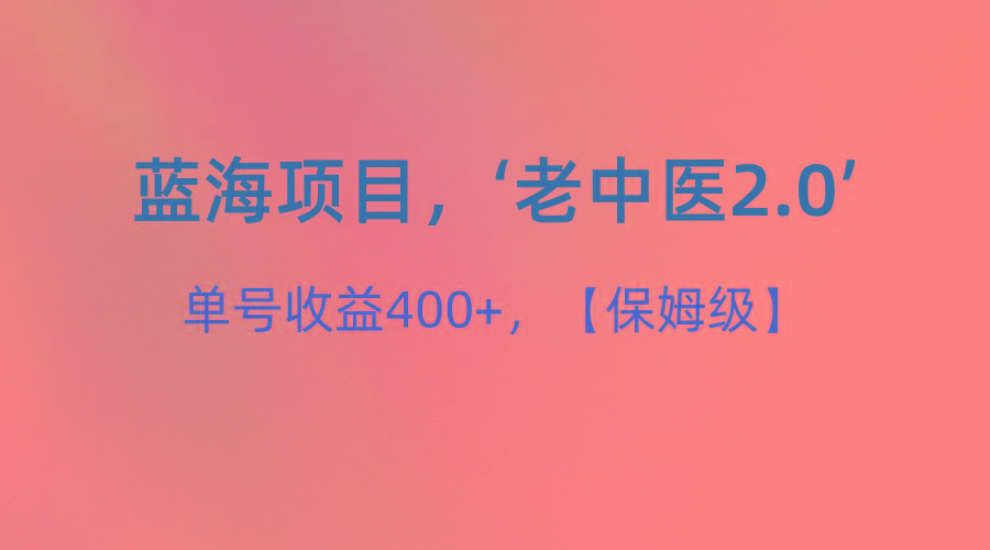 蓝海项目，“小红书老中医2.0”，单号收益400+，保姆级教程-kk网创