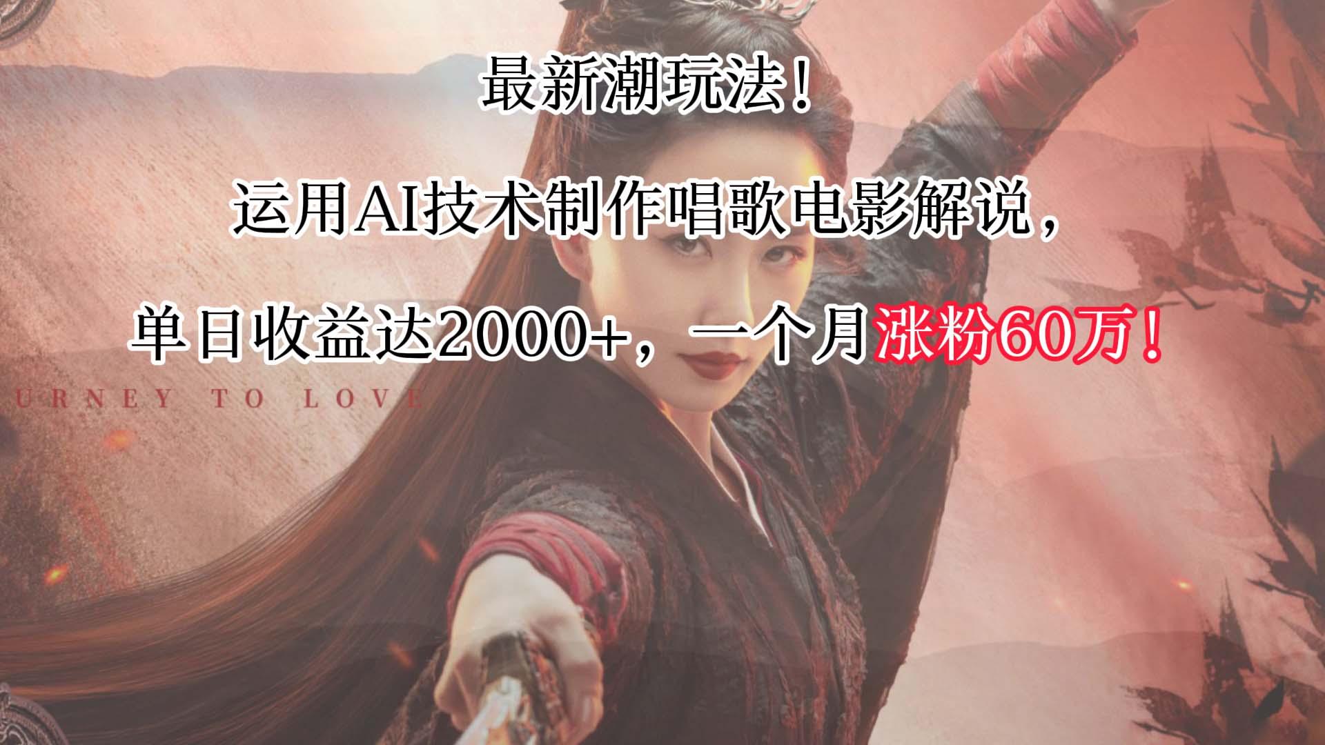 最新潮玩法！运用AI技术制作唱歌电影解说，单日收益可达2000+，一个月涨粉60万！-kk网创