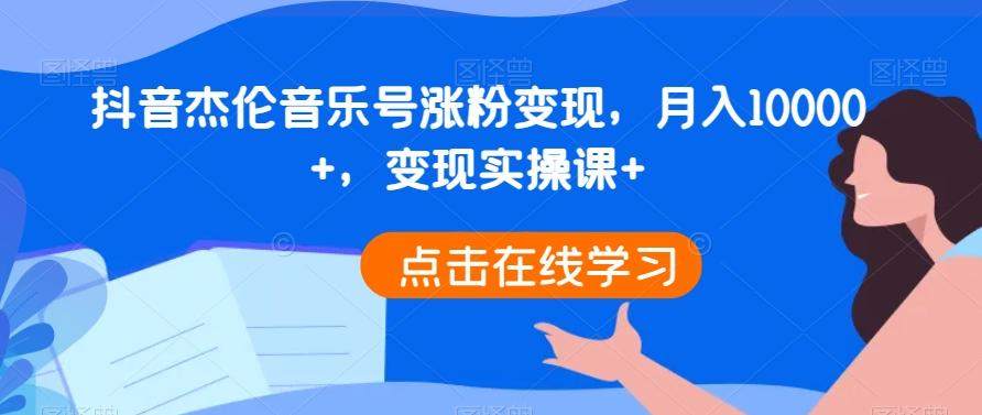 抖音杰伦音乐号涨粉变现，月入10000+，变现实操课+-kk网创