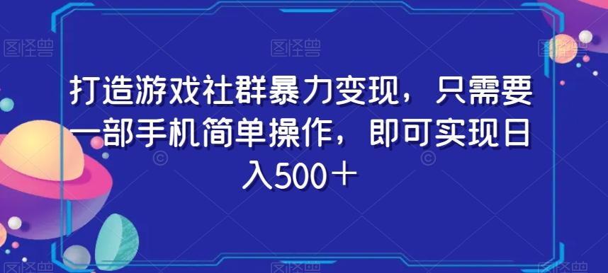 打造游戏社群暴力变现，只需要一部手机简单操作，即可实现日入500＋【揭秘】-kk网创