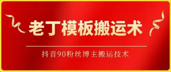 老丁模板搬运术：抖音90万粉丝博主搬运技术【揭秘】-kk网创