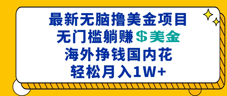 最新海外无脑撸美金项目，无门槛躺赚美金，海外挣钱国内花，月入一万加-kk网创