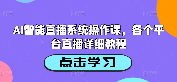 AI智能直播系统操作课，各个平台直播详细教程-kk网创