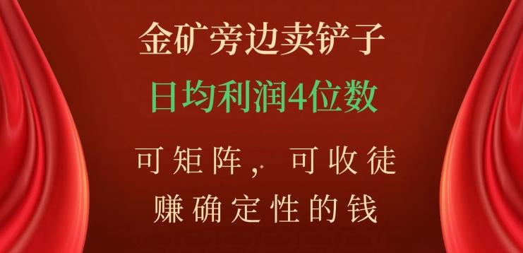 金矿旁边卖铲子，赚确定性的钱，可矩阵，可收徒，日均利润4位数【揭秘】-kk网创