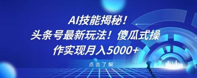 AI技能揭秘！头条号最新玩法！傻瓜式操作实现月入5000+-kk网创