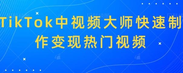 TikTok中视频大师快速制作变现热门视频-kk网创