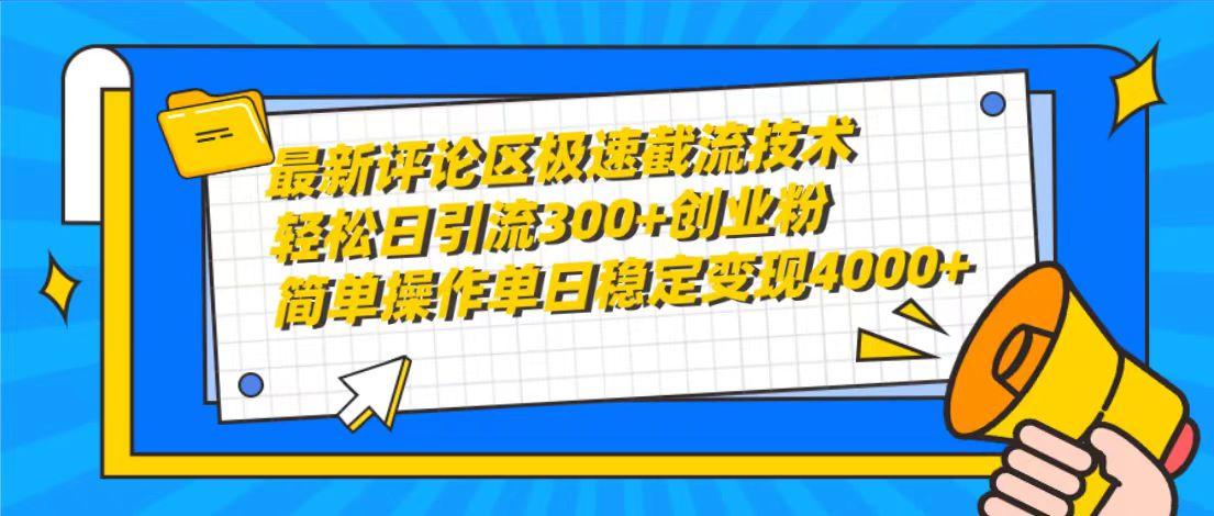 (10007期)最新评论区极速截流技术，日引流300+创业粉，简单操作单日稳定变现4000+-kk网创