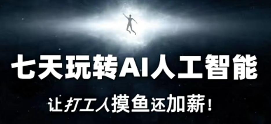 七天玩转AI人工智能，让打工人摸鱼还加薪！-kk网创