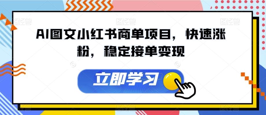 AI图文小红书商单项目，快速涨粉，稳定接单变现【揭秘】-kk网创
