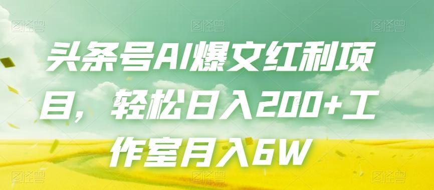 头条号AI爆文红利项目，轻松日入200+工作室月入6W-kk网创