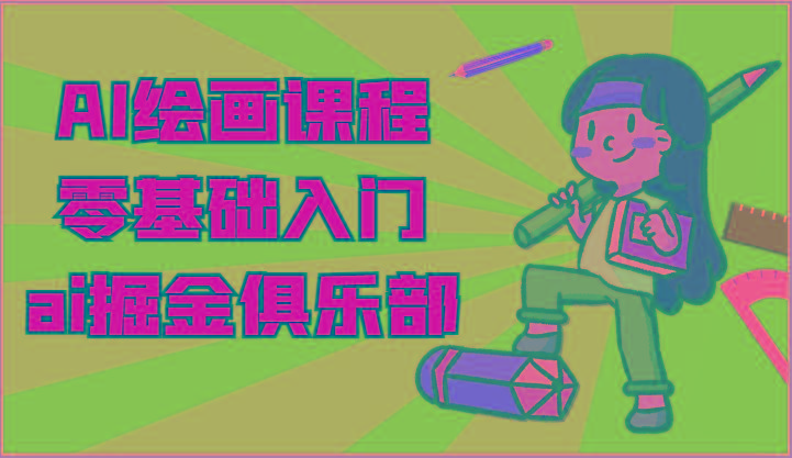 ai掘金系列课程-AI绘画零基础入门，小白也能学会利用AI画图-kk网创