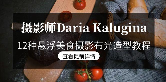 摄影师Daria Kalugina 12种悬浮美食摄影布光造型教程-21节课-中文字幕-kk网创