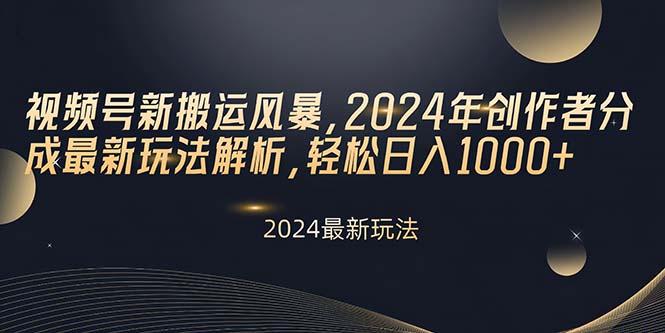 视频号新搬运风暴，2024年创作者分成最新玩法解析，轻松日入1000+-kk网创