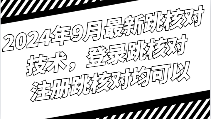 2024年9月最新跳核对技术，登录跳核对，注册跳核对均可以-kk网创