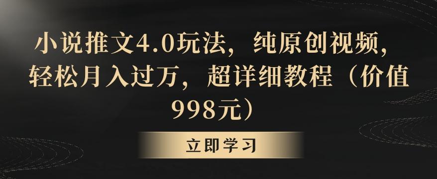 小说推文4.0玩法，纯原创视频，轻松月入过万，超详细教程(价值998元)【揭秘】-kk网创