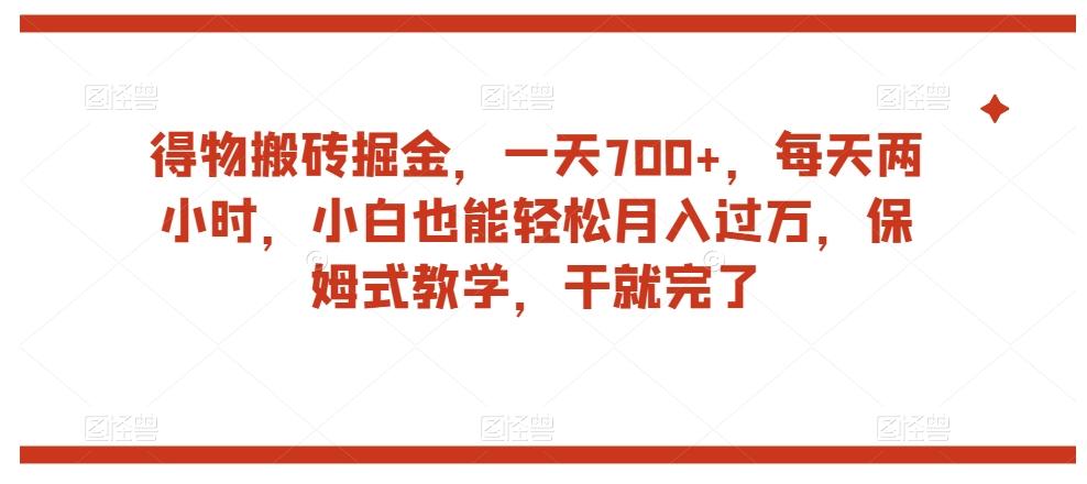 得物搬砖掘金，一天700+，每天两小时，小白也能轻松月入过万，保姆式教学，干就完了-kk网创