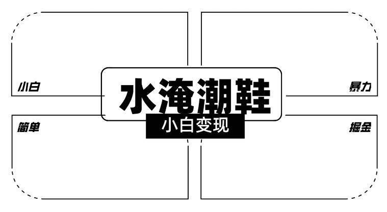 2024全新冷门水淹潮鞋无人直播玩法，小白也能轻松上手，打爆私域流量，轻松实现变现【揭秘】-kk网创