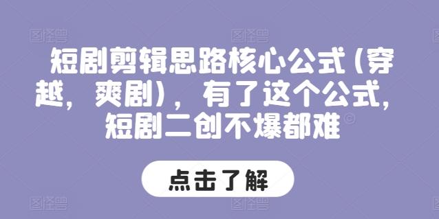 短剧剪辑思路核心公式(穿越，爽剧)，有了这个公式，短剧二创不爆都难-kk网创