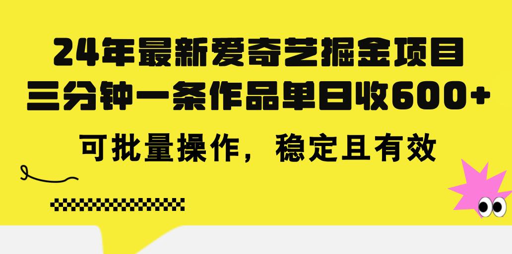 24年 最新爱奇艺掘金项目，三分钟一条作品单日收600+，可批量操作，稳…-kk网创