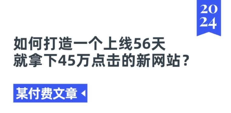 某付费文章《如何打造一个上线56天就拿下45万点击的新网站?》-kk网创