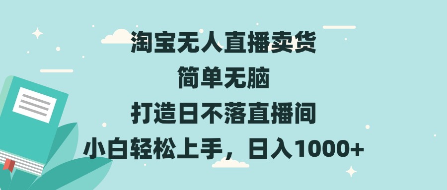 淘宝无人直播卖货 简单无脑 打造日不落直播间 小白轻松上手，日入1000+-kk网创