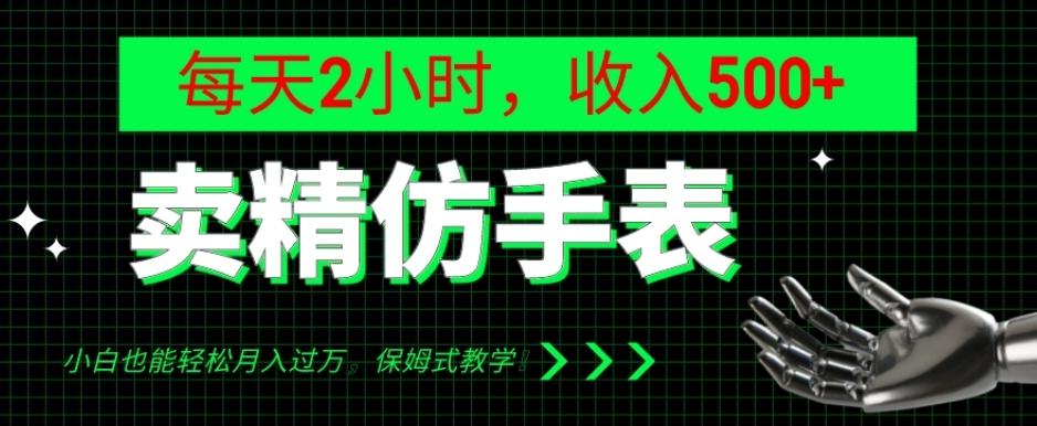 卖精仿手表，每天2小时，收入500+，小白也能轻松月入过万，保姆式教学！-kk网创
