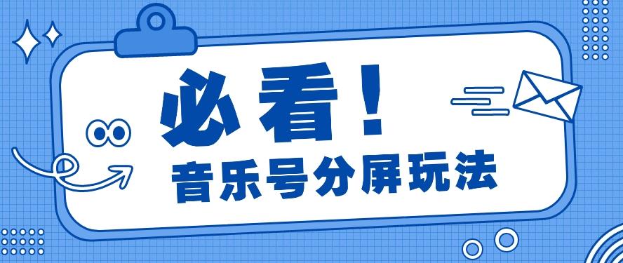 音乐号分屏玩法，疯狂涨粉，多种拓展变现方式月收入过万【视频教程】-kk网创