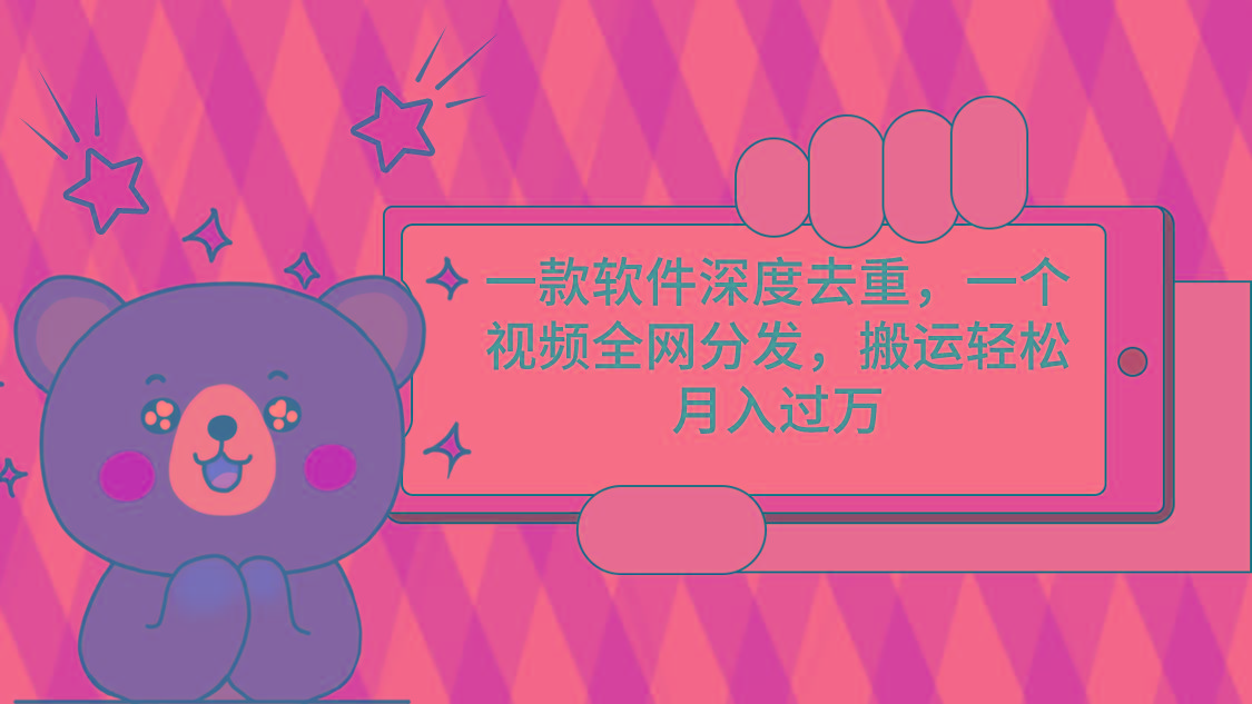 一款软件深度去重，一个视频全网分发，搬运轻松月入过万-kk网创