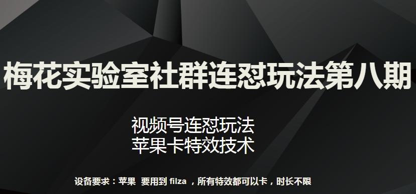 梅花实验室社群连怼玩法第八期，视频号连怼玩法 苹果卡特效技术【揭秘】-kk网创