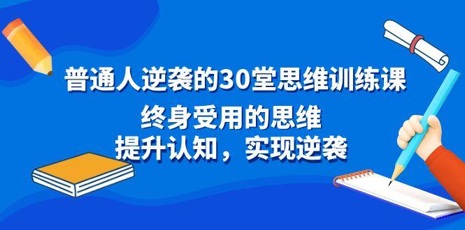 普通人逆袭的30堂思维训练课，终身受用的思维，提升认知，实现逆袭-kk网创