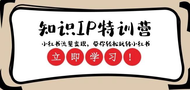知识IP特训营 ：小红书-流量变现，带你轻松玩转小红书（23节视频课）-kk网创