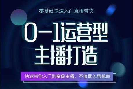 0-1运营型主播打造，​快速带你入门高级主播，不浪费入场机会-kk网创
