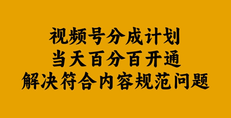 视频号分成计划当天百分百开通解决符合内容规范问题【揭秘】-kk网创