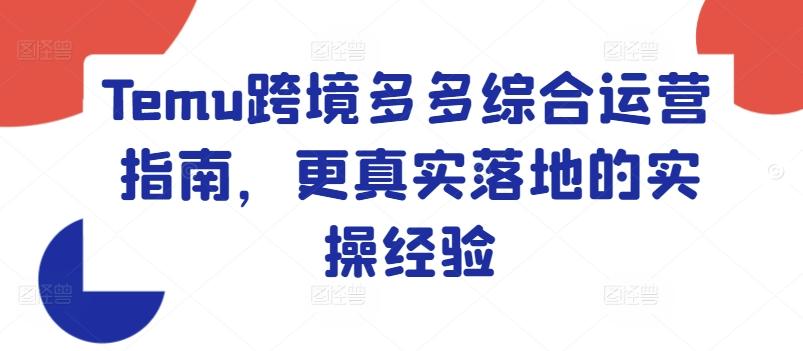 Temu跨境多多综合运营指南，更真实落地的实操经验-kk网创