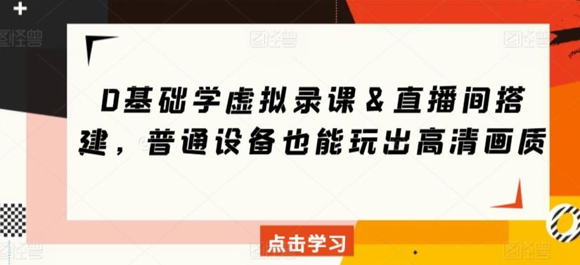 0基础学虚拟录课＆直播间搭建，普通设备也能玩出高清画质-kk网创