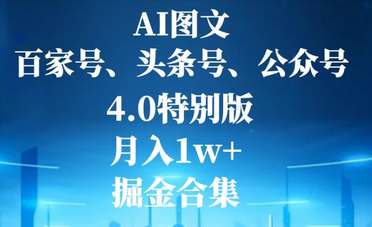 AI图文，头条号，百家号，公众号，4.0特别版，月入1w+，掘金合集-kk网创
