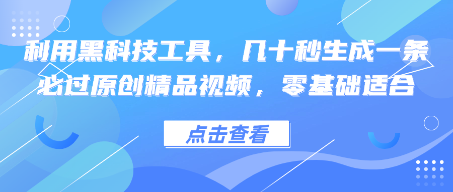 利用黑科技工具，几十秒生成一条必过原创精品视频，零基础适合-kk网创