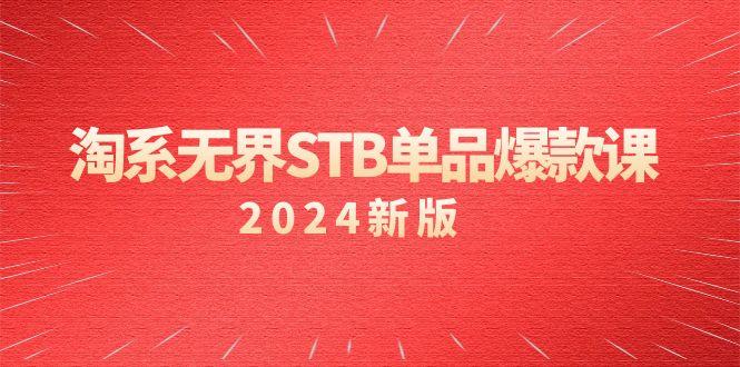 淘系 无界STB单品爆款课(2024)付费带动免费的核心逻辑，万相台无界关…-kk网创