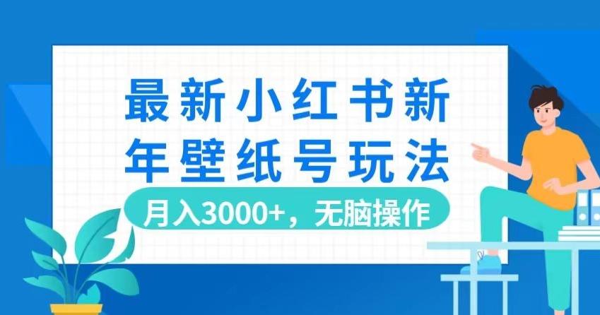 最新小红书新年壁纸号玩法，月入3000+，无脑操作-kk网创